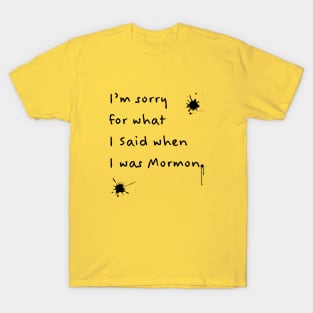 I'm Sorry for What I Said When I Was Mormon (black text) T-Shirt